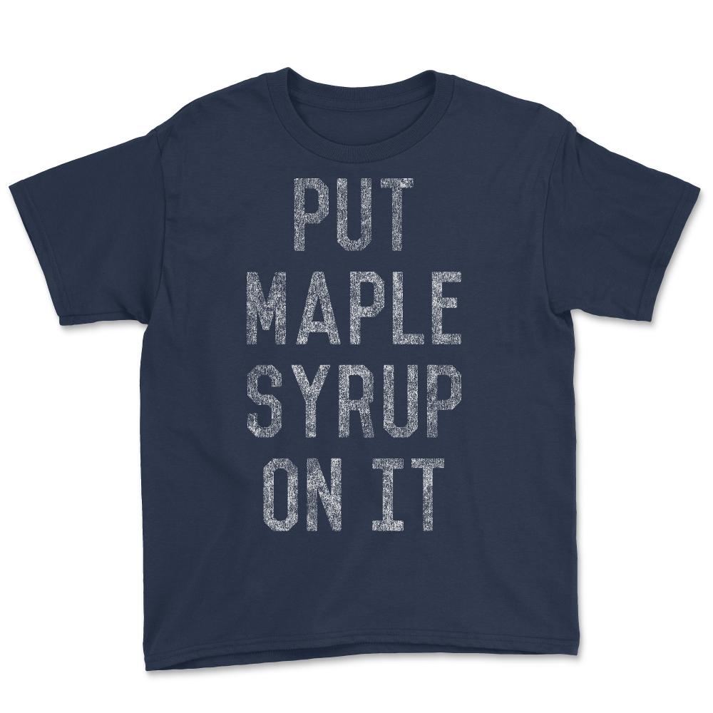 Put Maple Syrup On It - Youth Tee - Navy