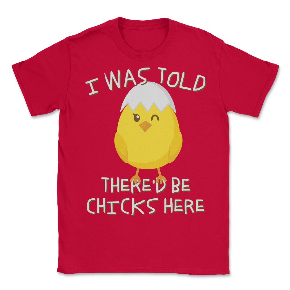 I Was Told There'd Be Chicks Here Easter - Unisex T-Shirt - Red