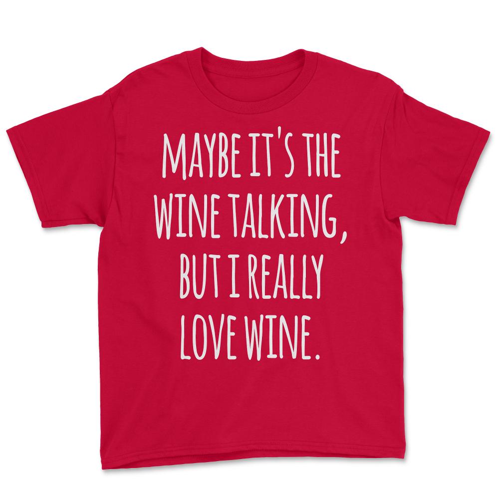 Maybe Its the Wine Talking But I Really Love Wine - Youth Tee - Red