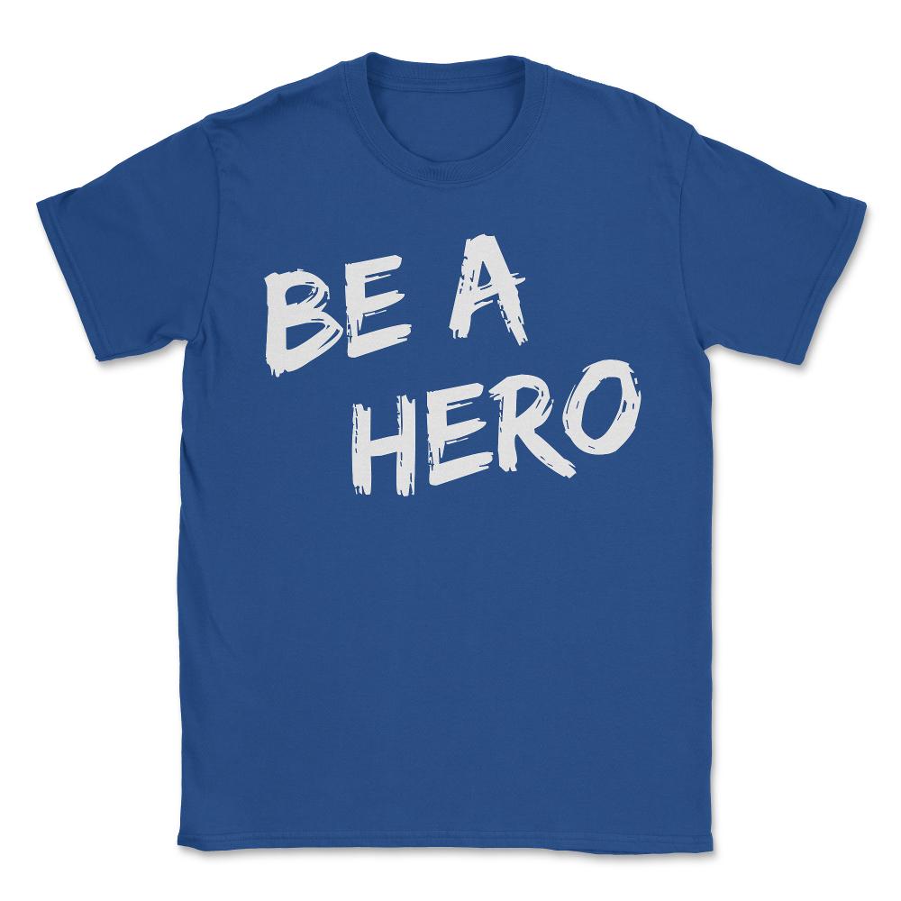 Be a Hero - Unisex T-Shirt - Royal Blue