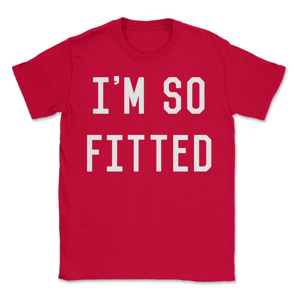I'm So Fitted - Unisex T-Shirt - Red