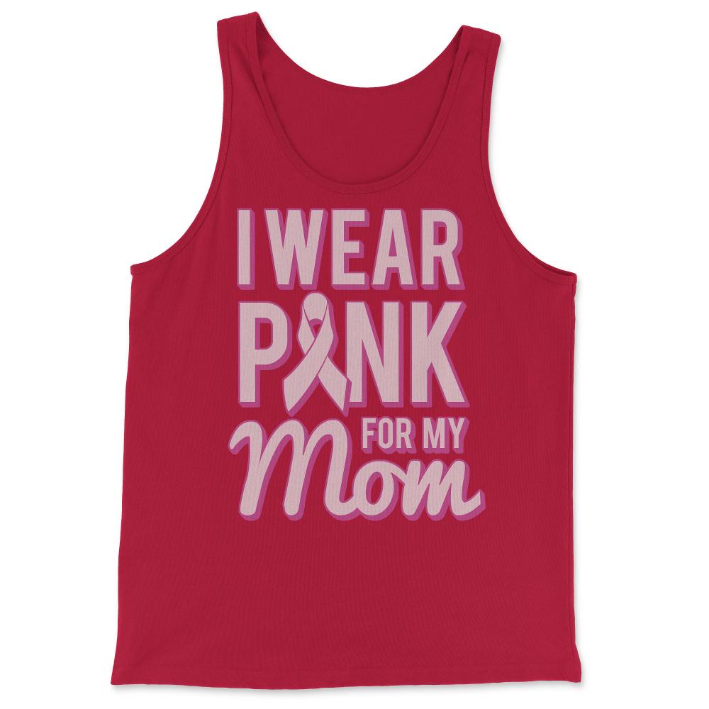 I Wear Pink For My Mom Breast Cancer Awareness - Tank Top - Red