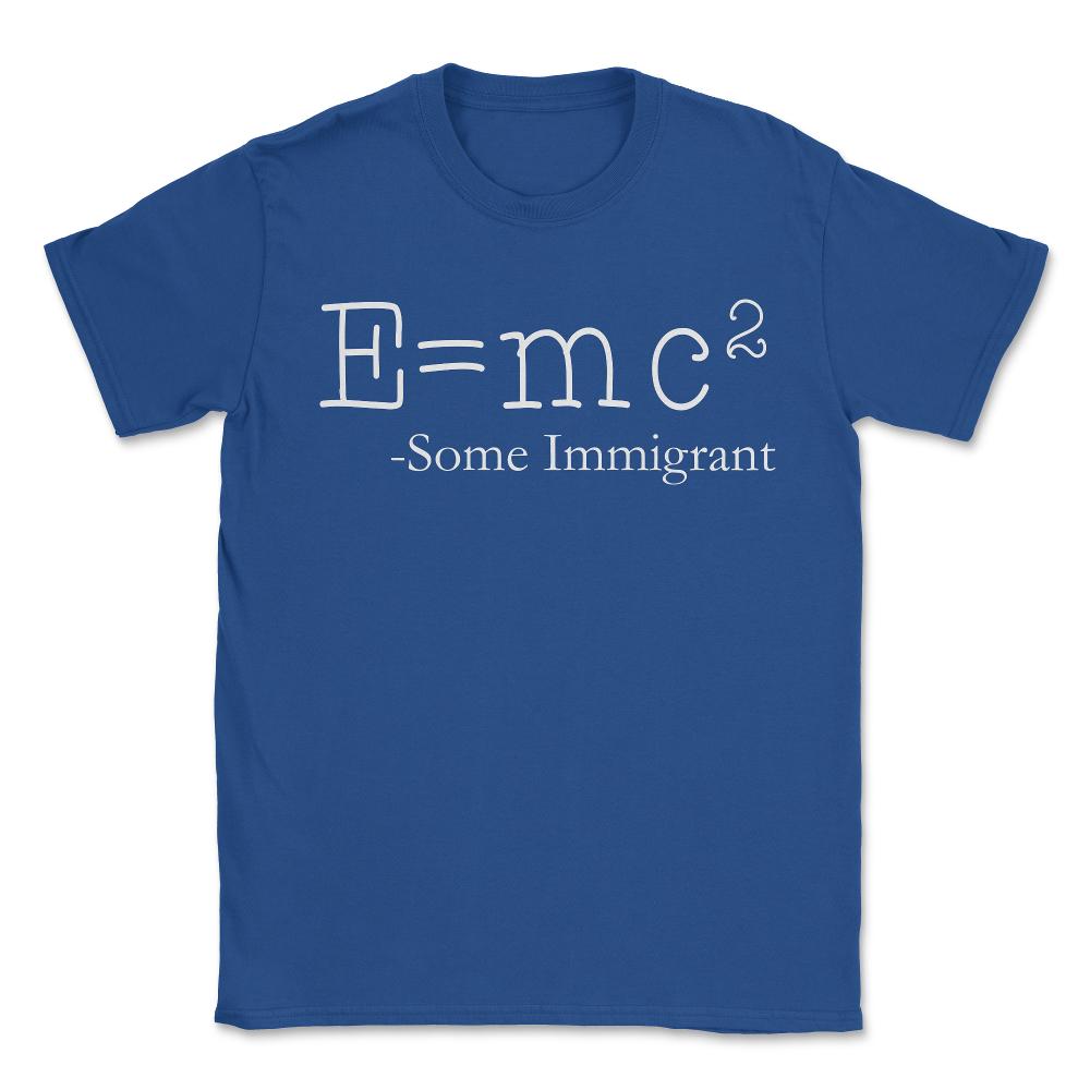 E=Mc2 Some Immigrant - Unisex T-Shirt - Royal Blue