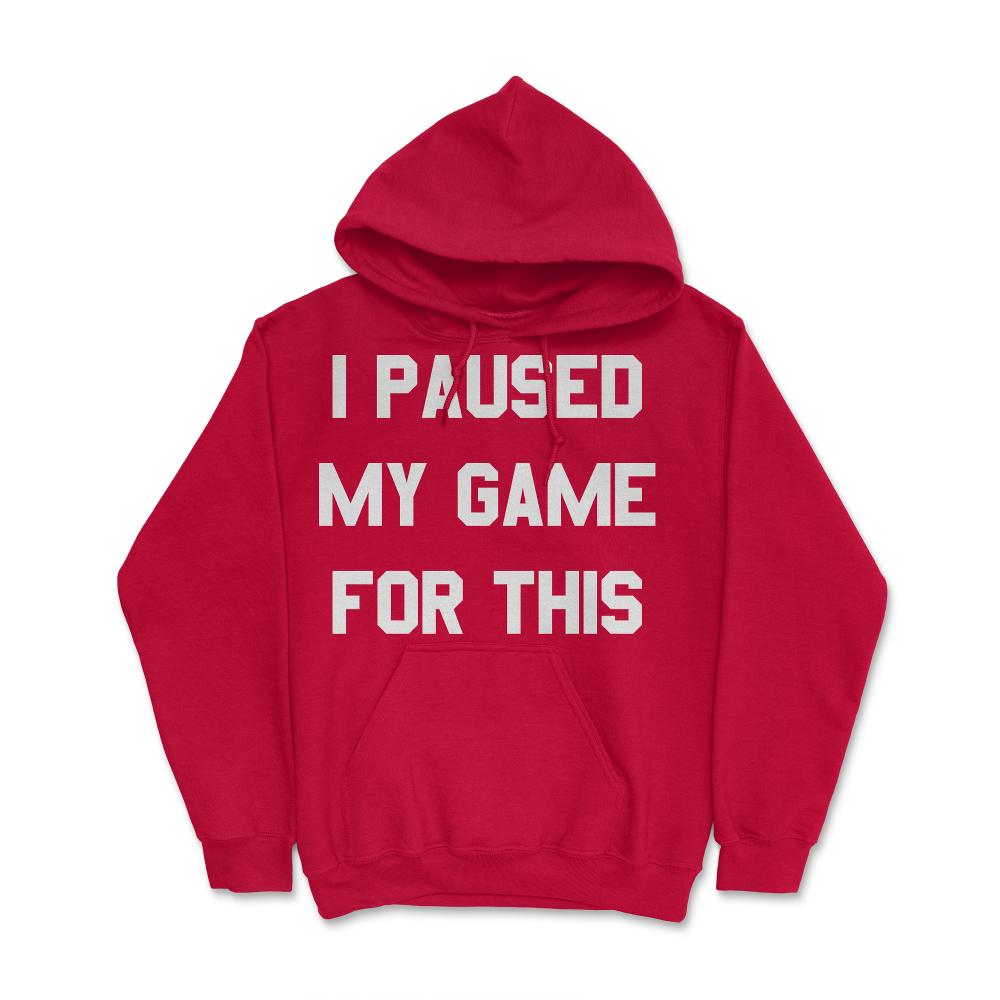 I Paused My Game For This - Hoodie - Red