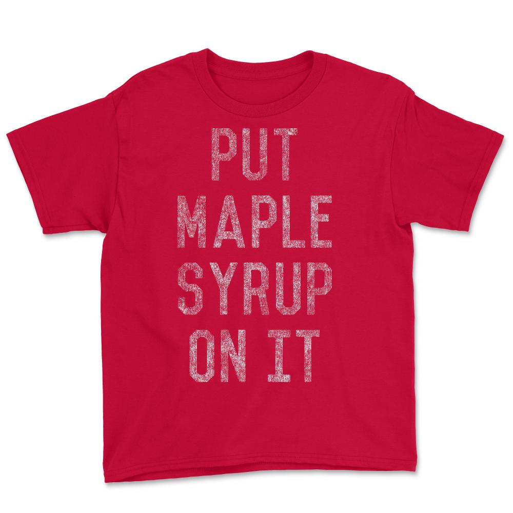 Put Maple Syrup On It - Youth Tee - Red