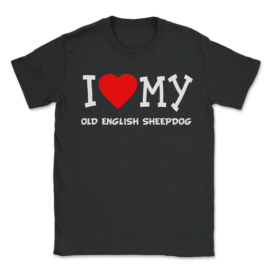 I Love My Old English Sheepdog Dog Breed - Unisex T-Shirt - Black