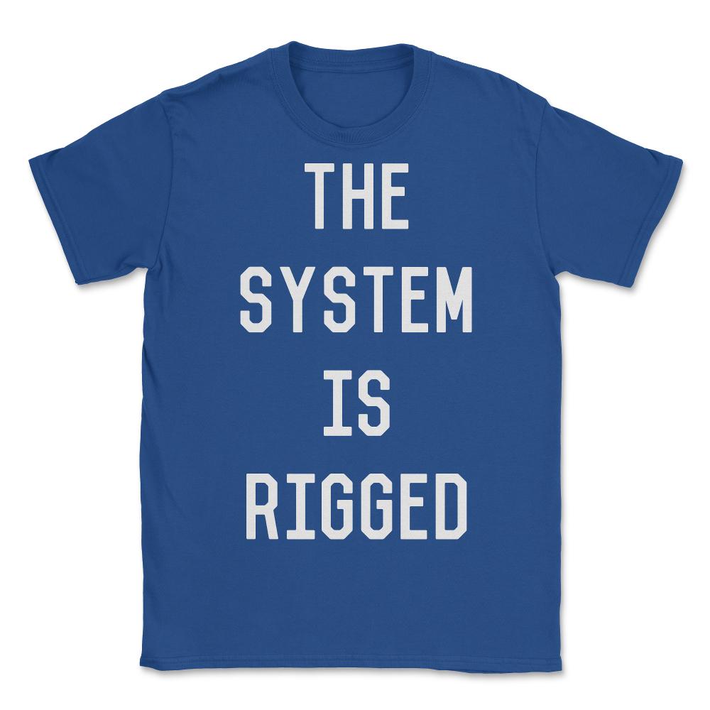 The System Is Rigged - Unisex T-Shirt - Royal Blue