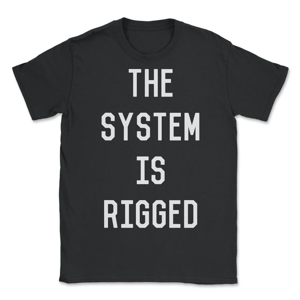The System Is Rigged - Unisex T-Shirt - Black