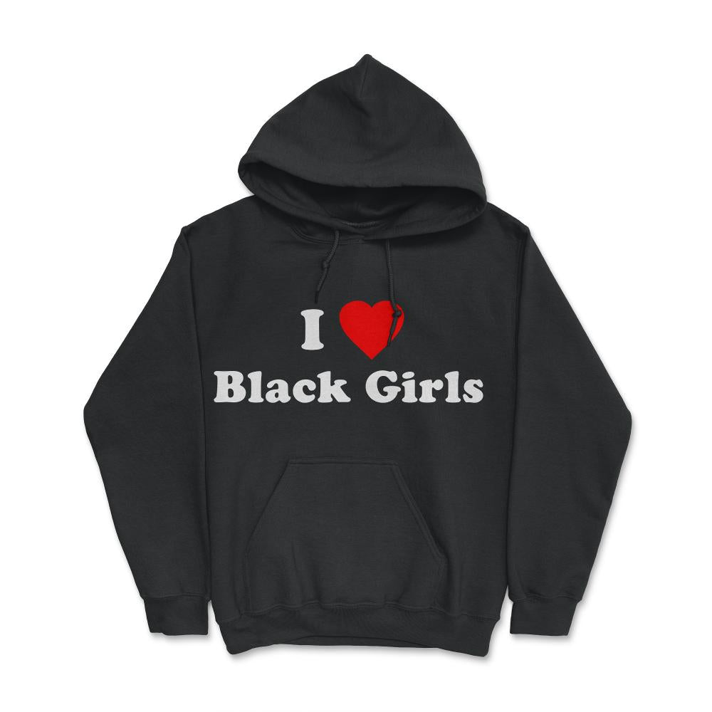 I Love Black Girls - Hoodie - Black