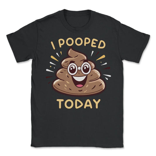 I Pooped Today Funny - Unisex T-Shirt - Black