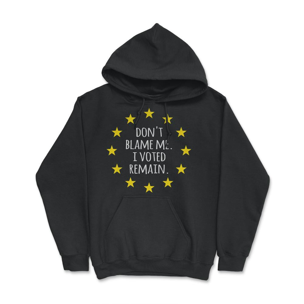 Don't Blame Me I Voted Remain EU - Hoodie - Black