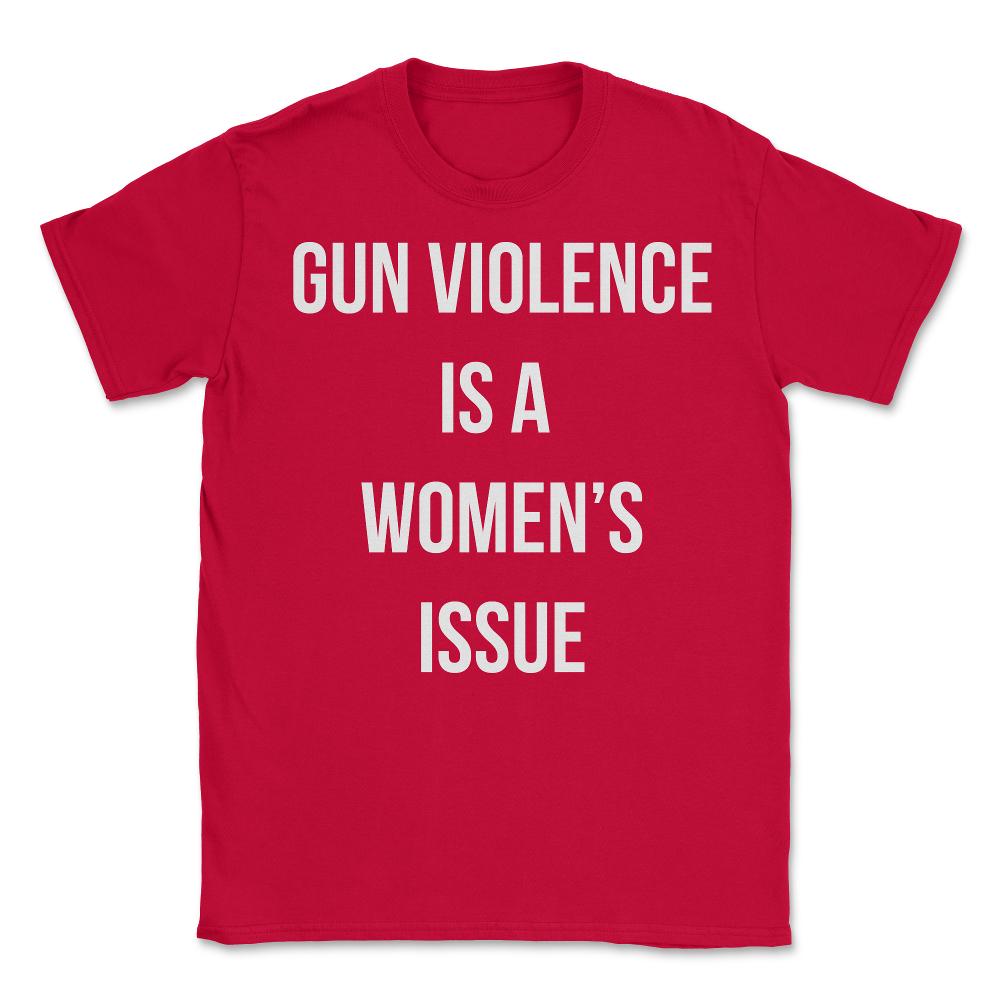 Gun Violence Is A Women's Issue - Unisex T-Shirt - Red