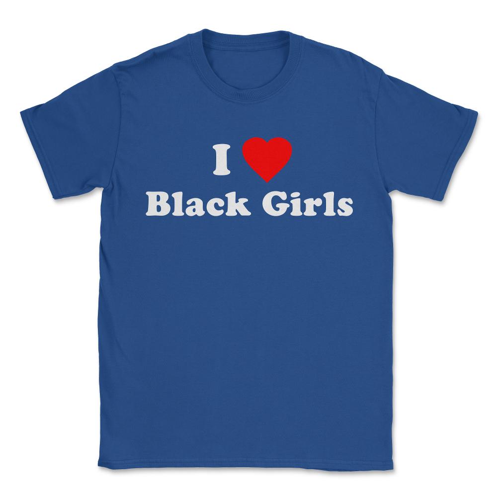 I Love Black Girls - Unisex T-Shirt - Royal Blue