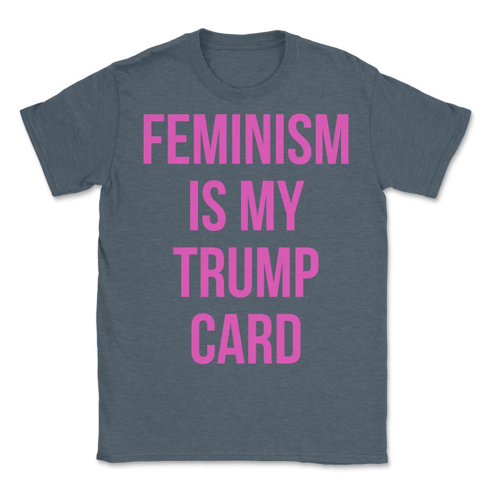Feminism Is My Trump Card - Unisex T-Shirt - Dark Grey Heather