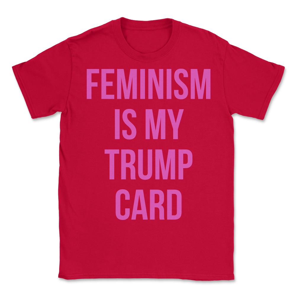 Feminism Is My Trump Card - Unisex T-Shirt - Red