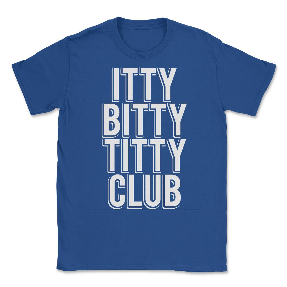 Itty Bitty Titty Club - Unisex T-Shirt - Royal Blue