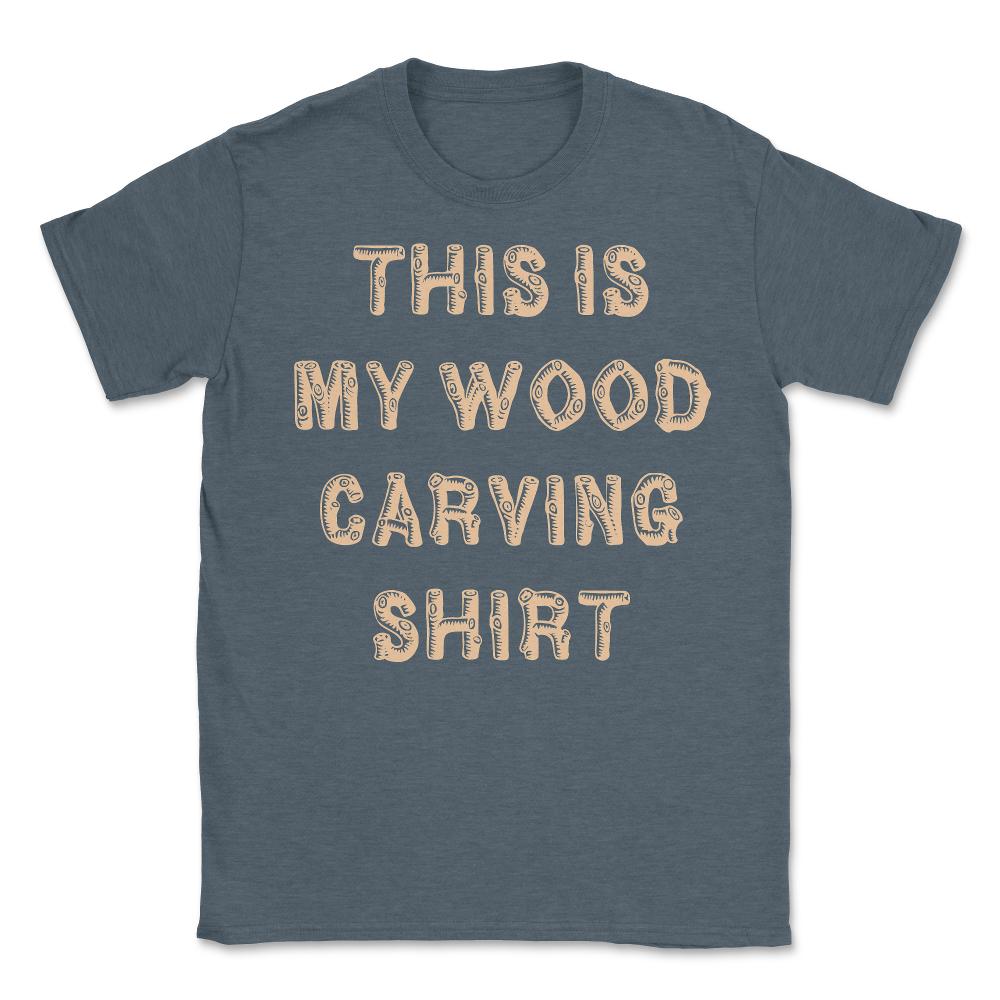 This Is My Wood Carving - Unisex T-Shirt - Dark Grey Heather