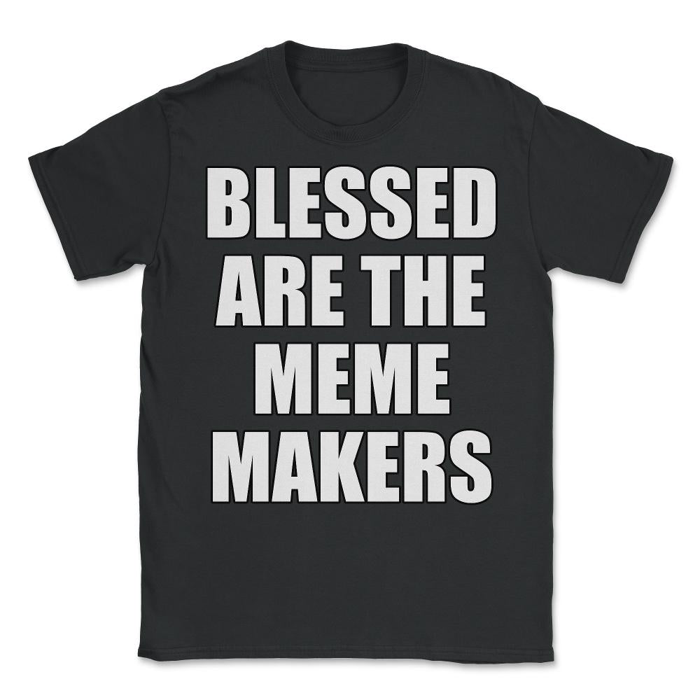 Blessed Are The Meme Makers - Unisex T-Shirt - Black