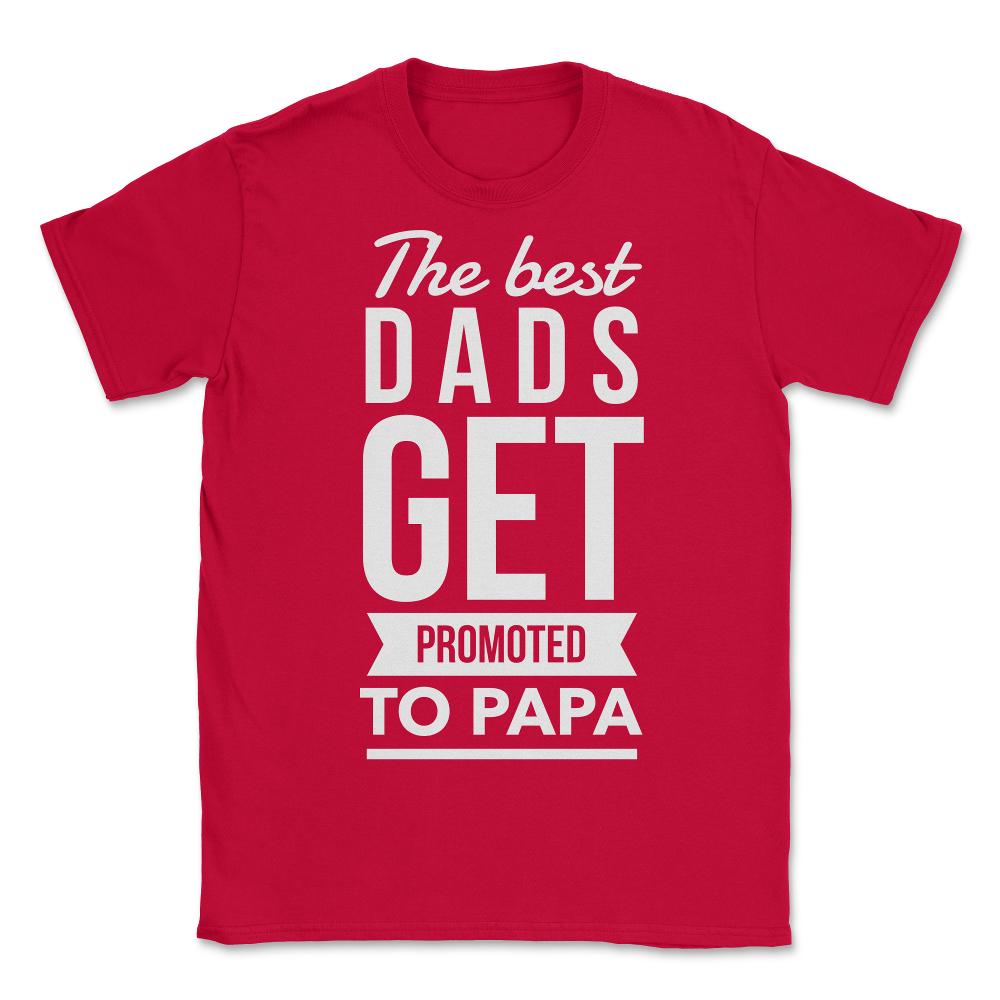The Best Dads Get Promoted To Papa - Unisex T-Shirt - Red