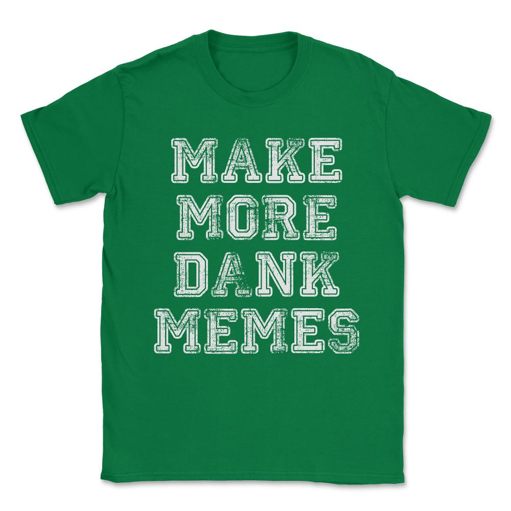 Make More Dank Memes Unisex T-Shirt - Green