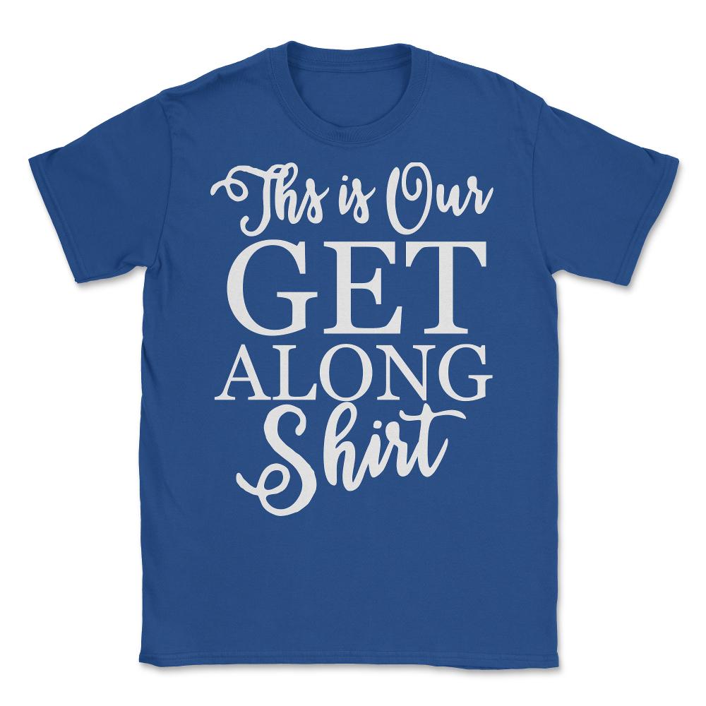 This is Our Get Along Shirt Unisex T-Shirt - Royal Blue