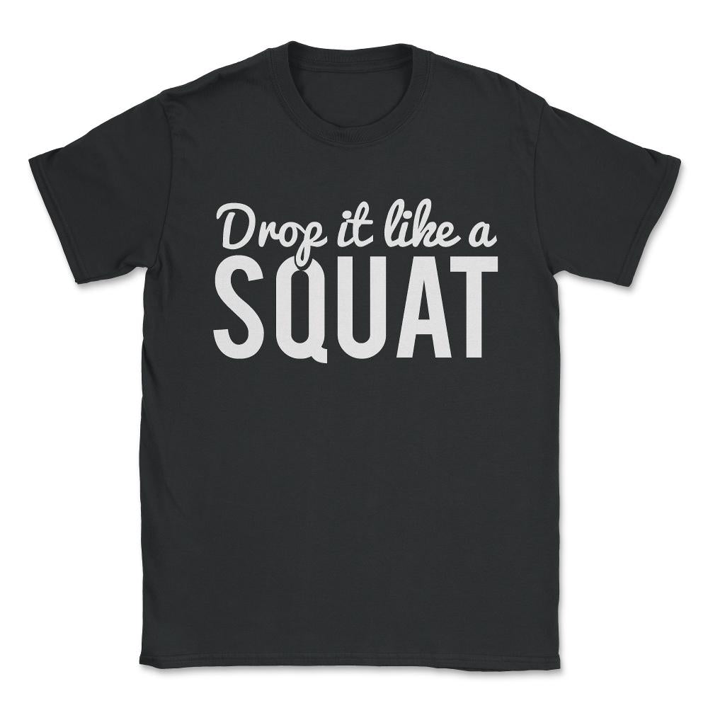 Drop It Like A Squat Funny Fitness Workout Unisex T-Shirt - Black