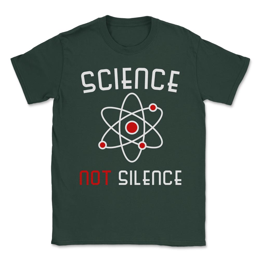 Science Not Silence Unisex T-Shirt - Forest Green