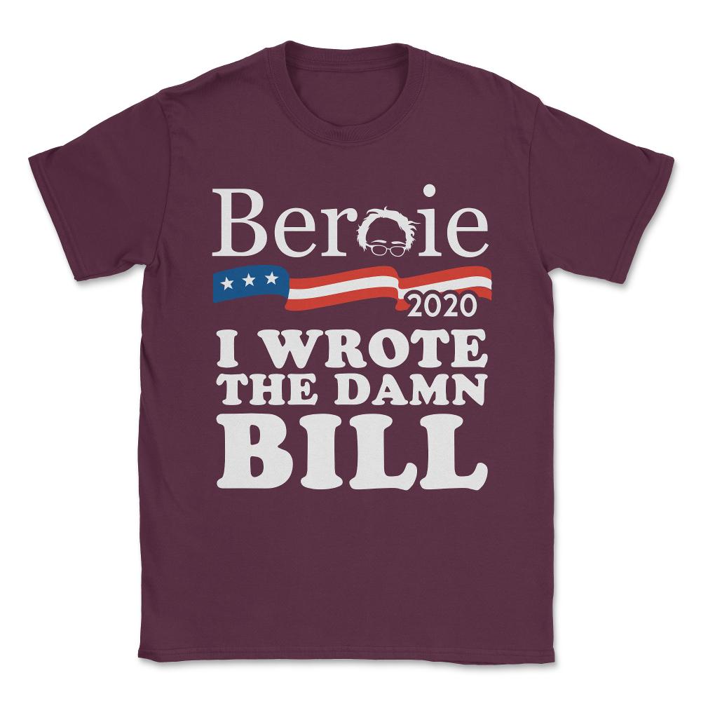 Bernie Sanders 2020 I Wrote the Damn Bill Unisex T-Shirt - Maroon