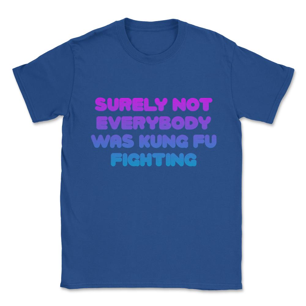 Surely Not Everybody Was Kung Fu Fighting Funny Unisex T-Shirt - Royal Blue