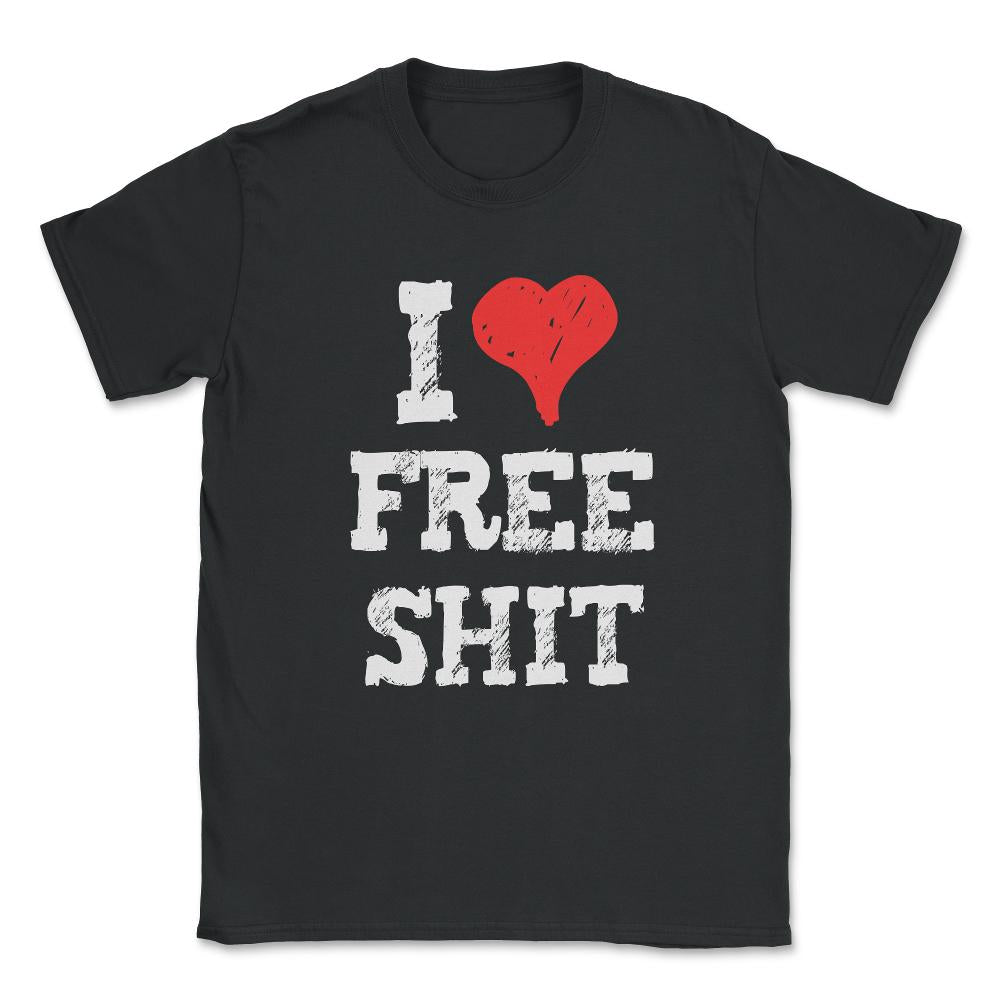 I Love Free Shit Unisex T-Shirt - Black
