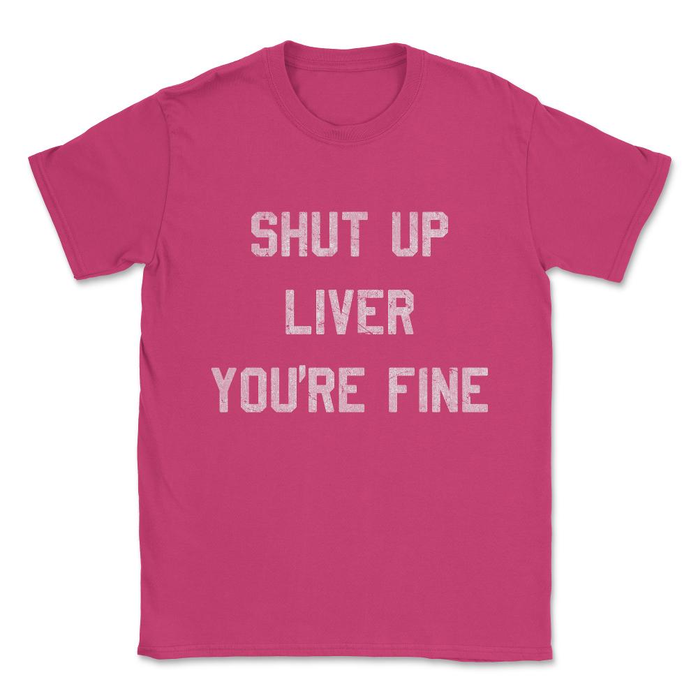 Vintage Shut Up Liver You're Fine Unisex T-Shirt - Heliconia