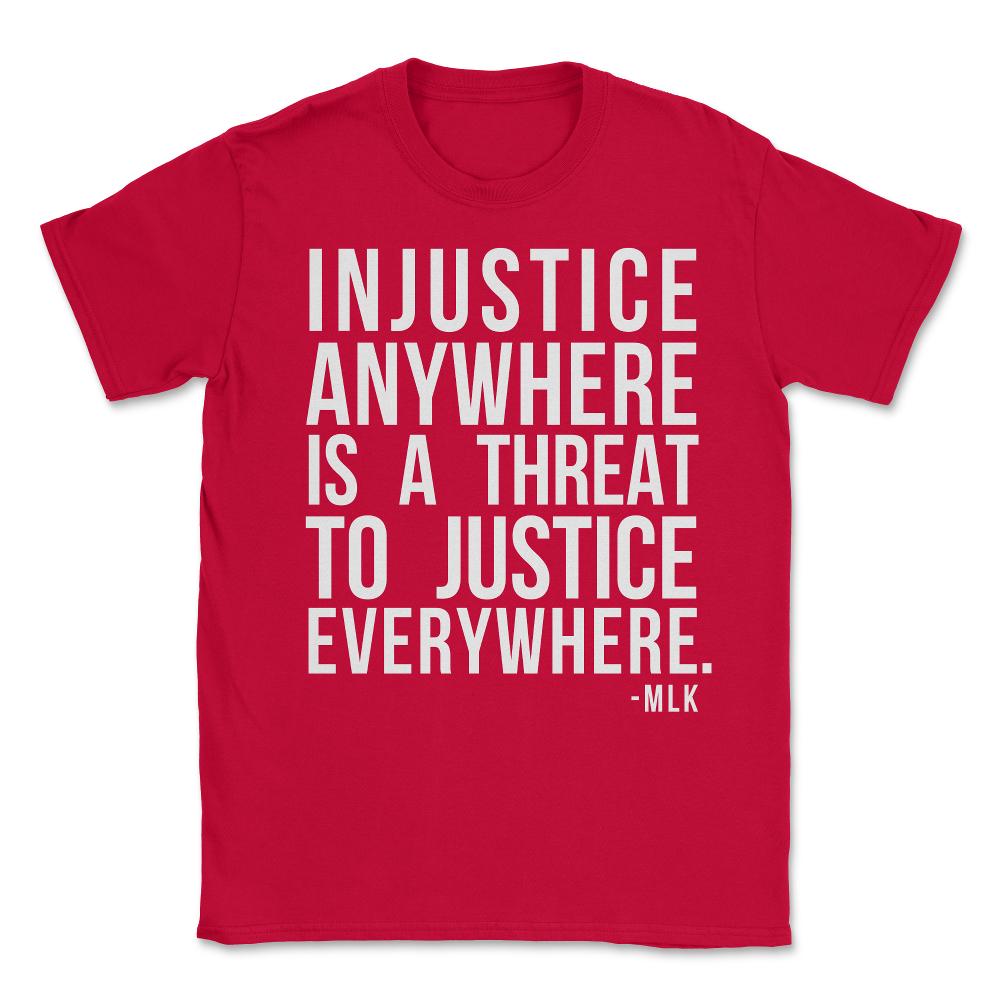 Injustice Anywhere Is A Threat To Justice Everywhere Unisex T-Shirt - Red