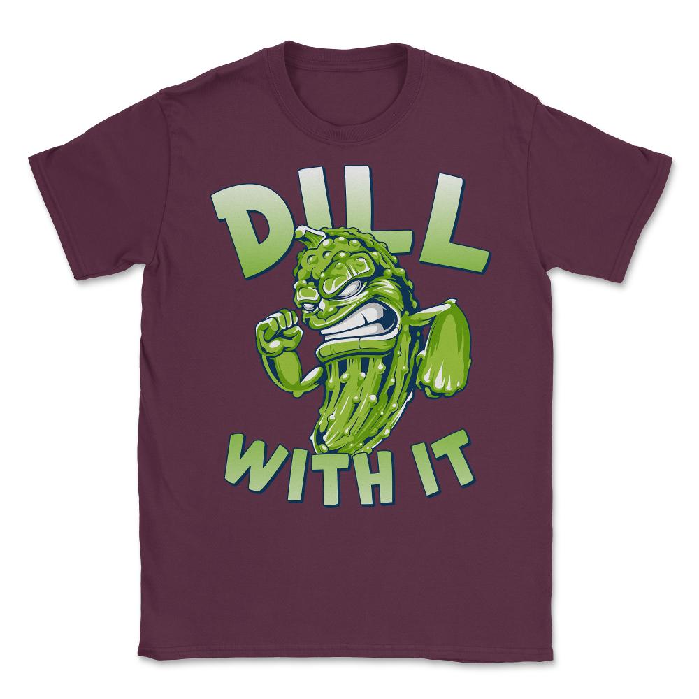Dill With It Funny Pickle Unisex T-Shirt - Maroon