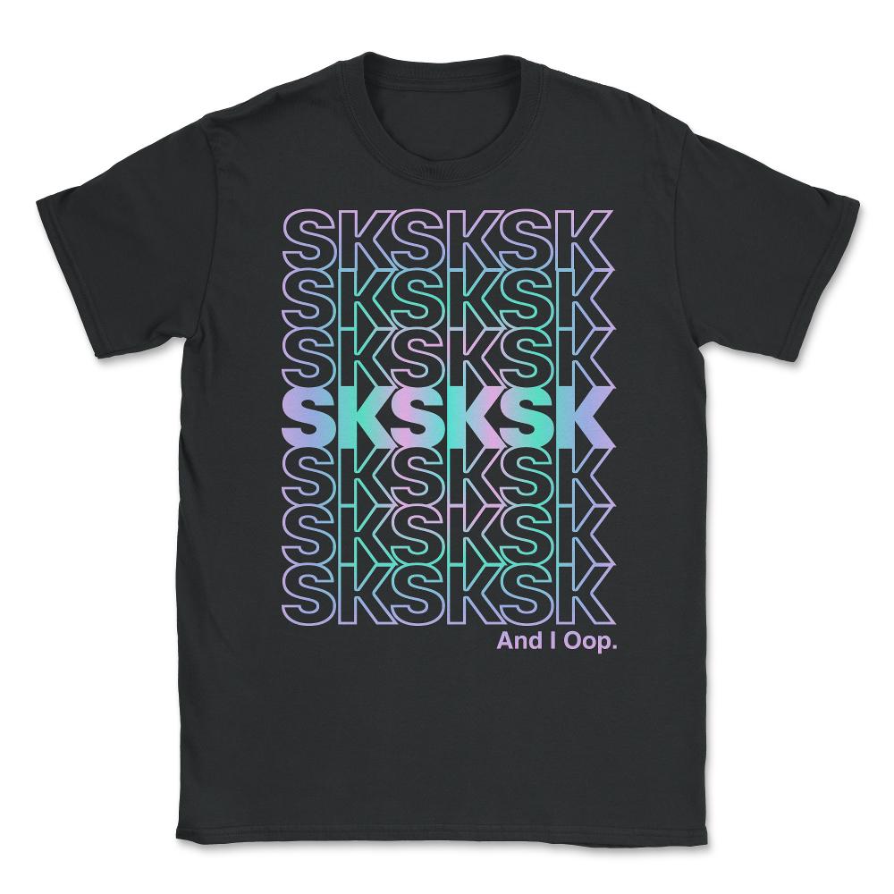 SkSkSk And I Oop Gift for Teen Tween Unisex T-Shirt - Black