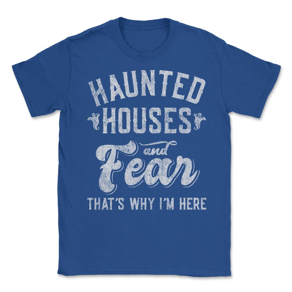 Haunted Houses and Fear That's Why I'm Here Halloween Unisex T-Shirt - Royal Blue