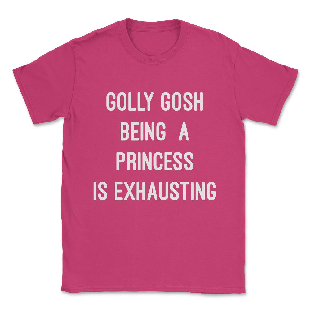 Golly Gosh Being A Princess Is Exhausting Unisex T-Shirt - Heliconia