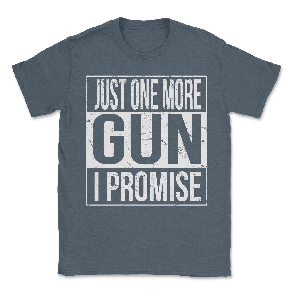 Just One More Gun I Promise Unisex T-Shirt - Dark Grey Heather