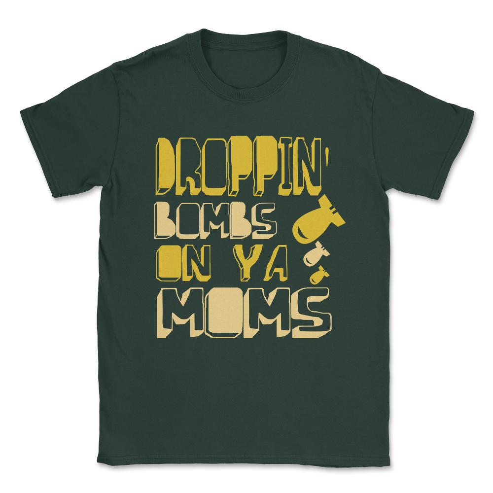 Droppin' Bombs On Ya Moms Unisex T-Shirt - Forest Green