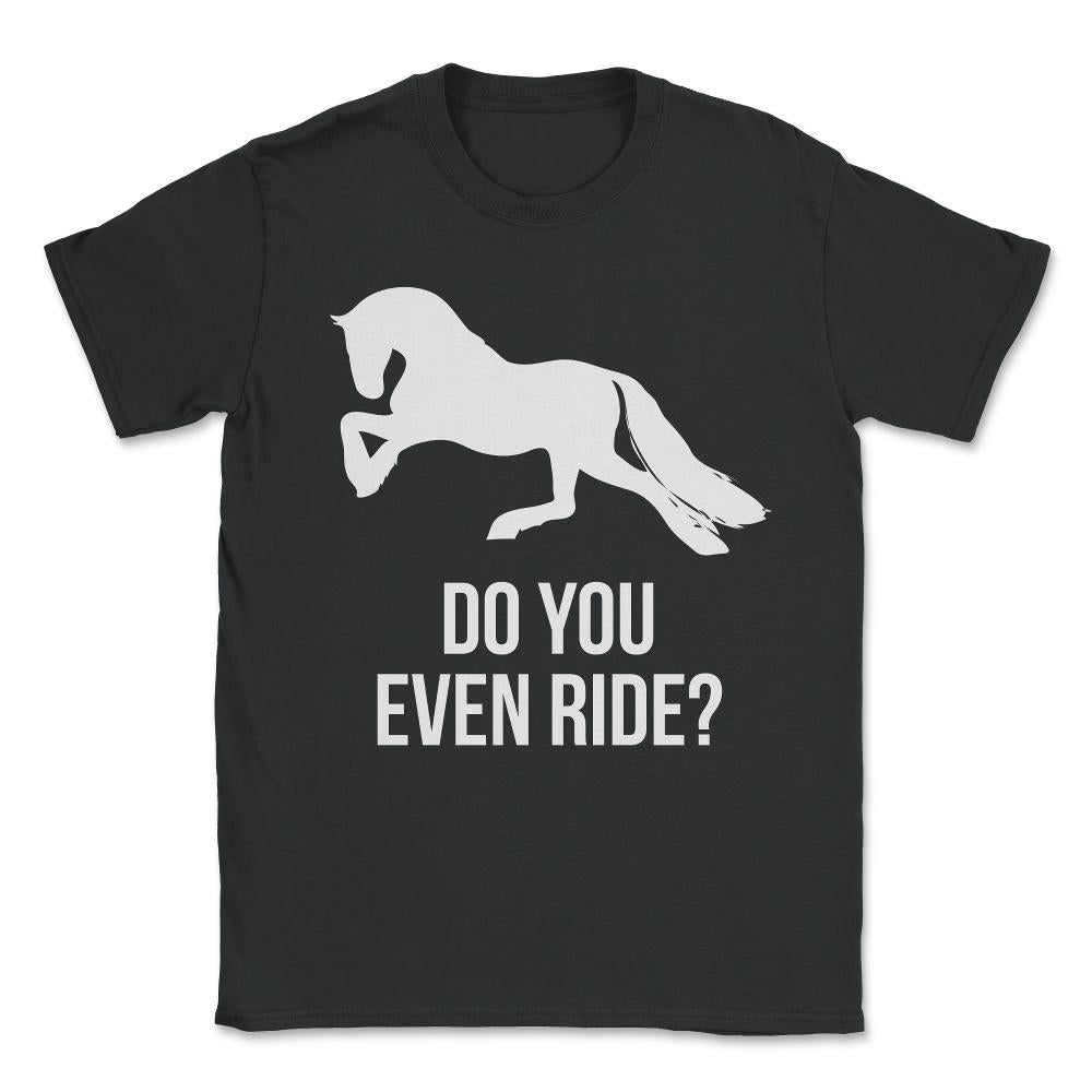 Do You Even Ride Horses Unisex T-Shirt - Black