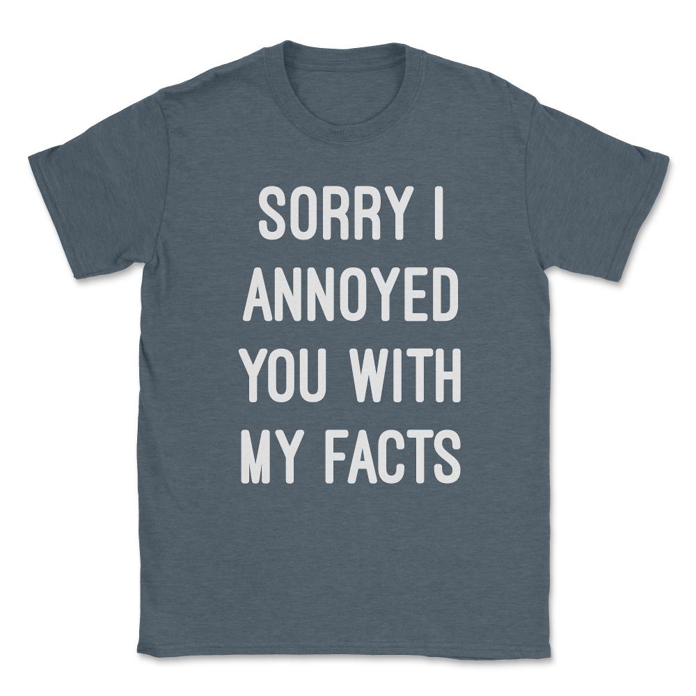 Sorry I Annoyed You With My Facts Unisex T-Shirt - Dark Grey Heather