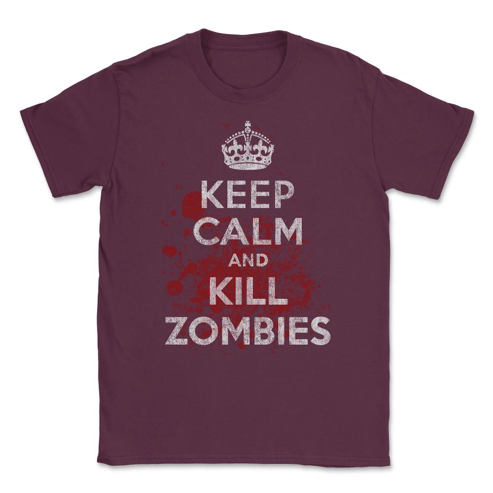 Keep Calm Kill Zombies Unisex T-Shirt - Maroon