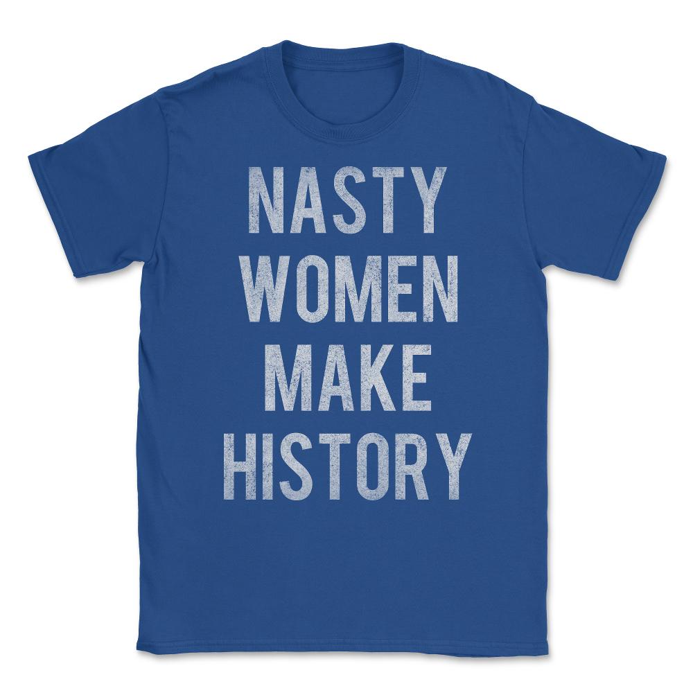 Nasty Women Make History Vintage Unisex T-Shirt - Royal Blue