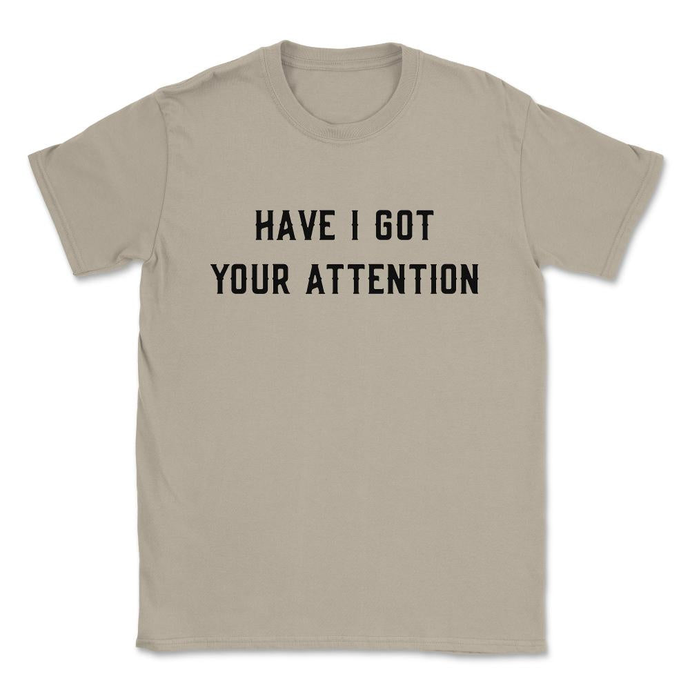 Have I Got Your Attention Unisex T-Shirt - Cream