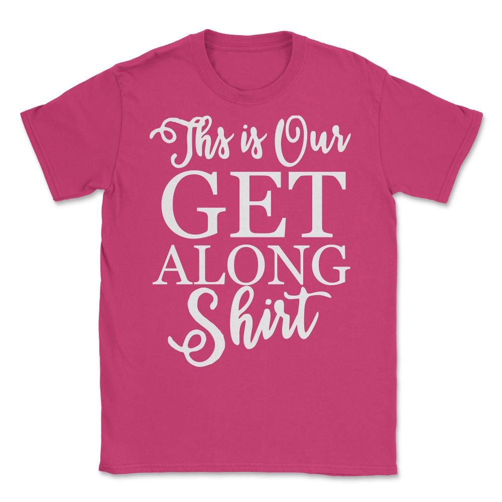 This is Our Get Along Shirt Unisex T-Shirt - Heliconia