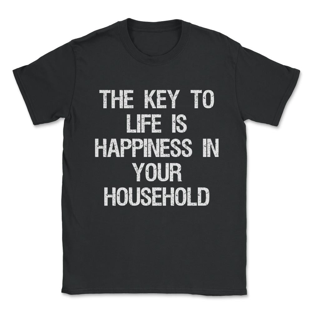 The Key to Life is Happiness in Your Household Unisex T-Shirt - Black