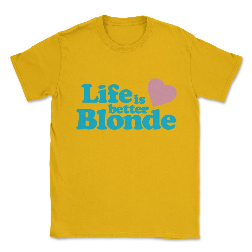 Life Is Better Blonde Unisex T-Shirt - Gold