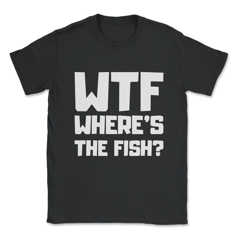 Wtf Where's The Fish Unisex T-Shirt - Black
