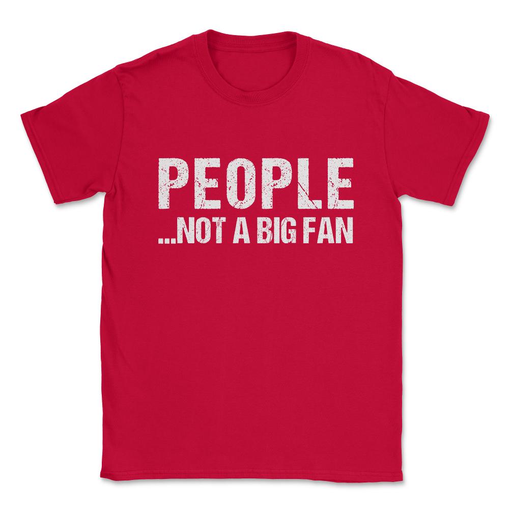 People Not A Big Fan Unisex T-Shirt - Red