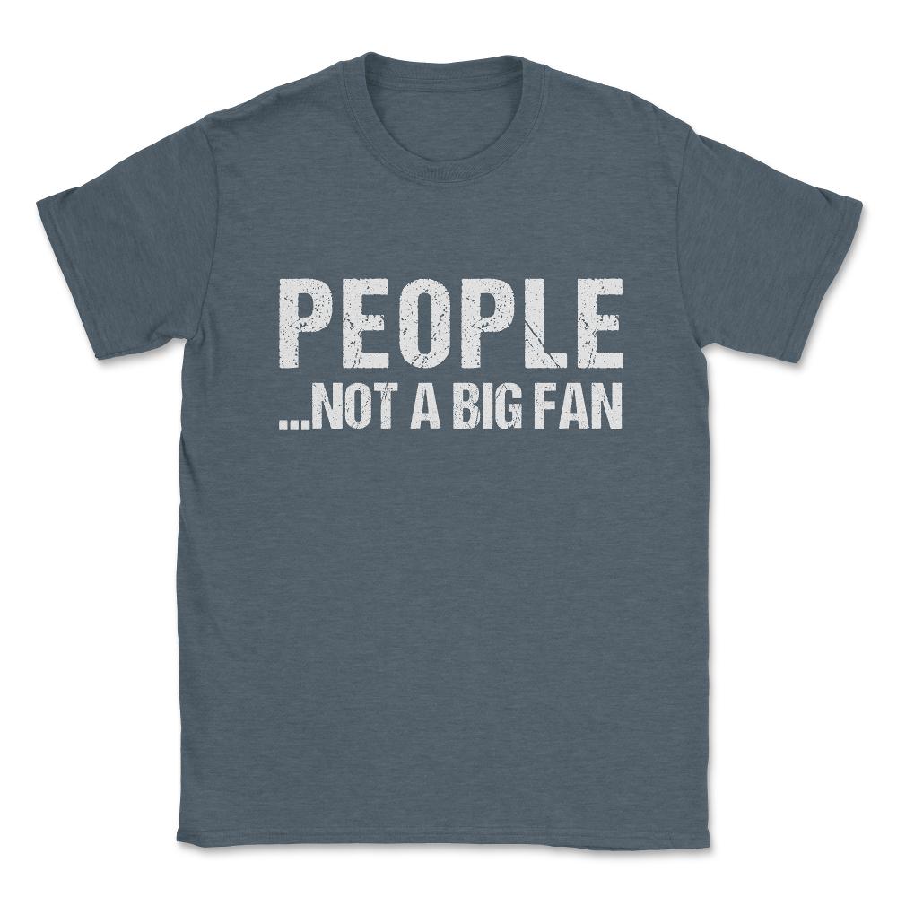 People Not A Big Fan Unisex T-Shirt - Dark Grey Heather