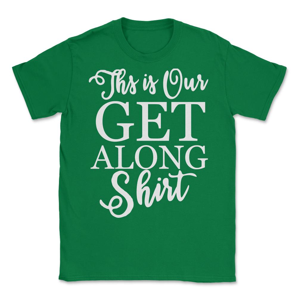This is Our Get Along Shirt Unisex T-Shirt - Green